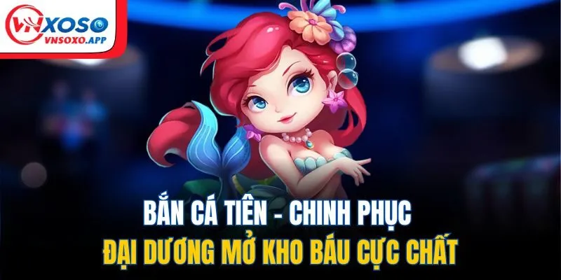 Bắn Cá Tiên - Chinh Phục Đại Dương Mở Kho Báu Cực Chất