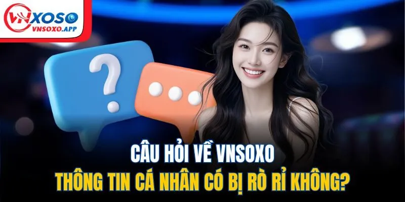 Câu hỏi về Vnxoso: Thông tin cá nhân có bị rò rỉ không?