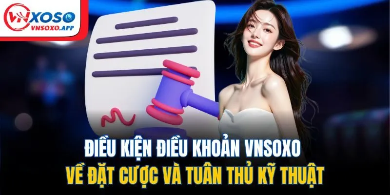 Điều kiện điều khoản Vnxoso về đặt cược và tuân thủ kỹ thuật