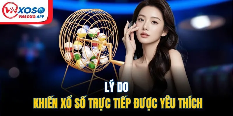 Lý do khiến xổ số trực tiếp được yêu thích