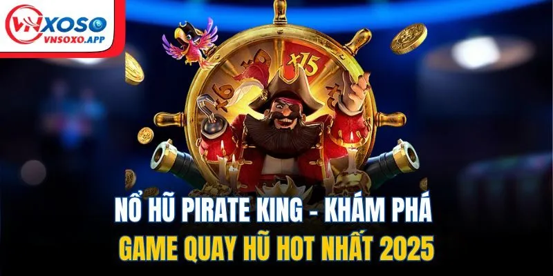 Nổ Hũ Pirate King - Khám Phá Game Quay Hũ Hot Nhất 2025