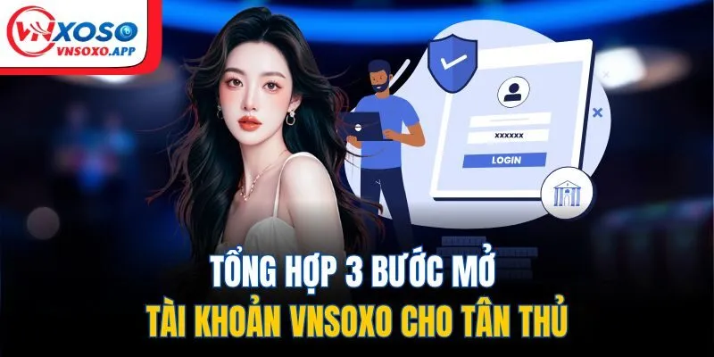 Tổng hợp 3 bước mở tài khoản VNXOSO cho tân thủ