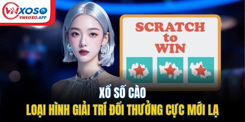 Xổ Số Cào - Loại Hình Giải Trí Đổi Thưởng Cực Mới Lạ
