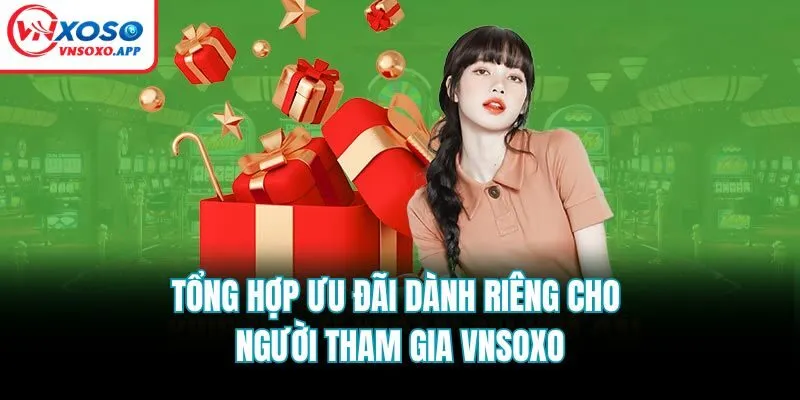 Tổng hợp ưu đãi dành riêng cho người tham gia Vnsoxo